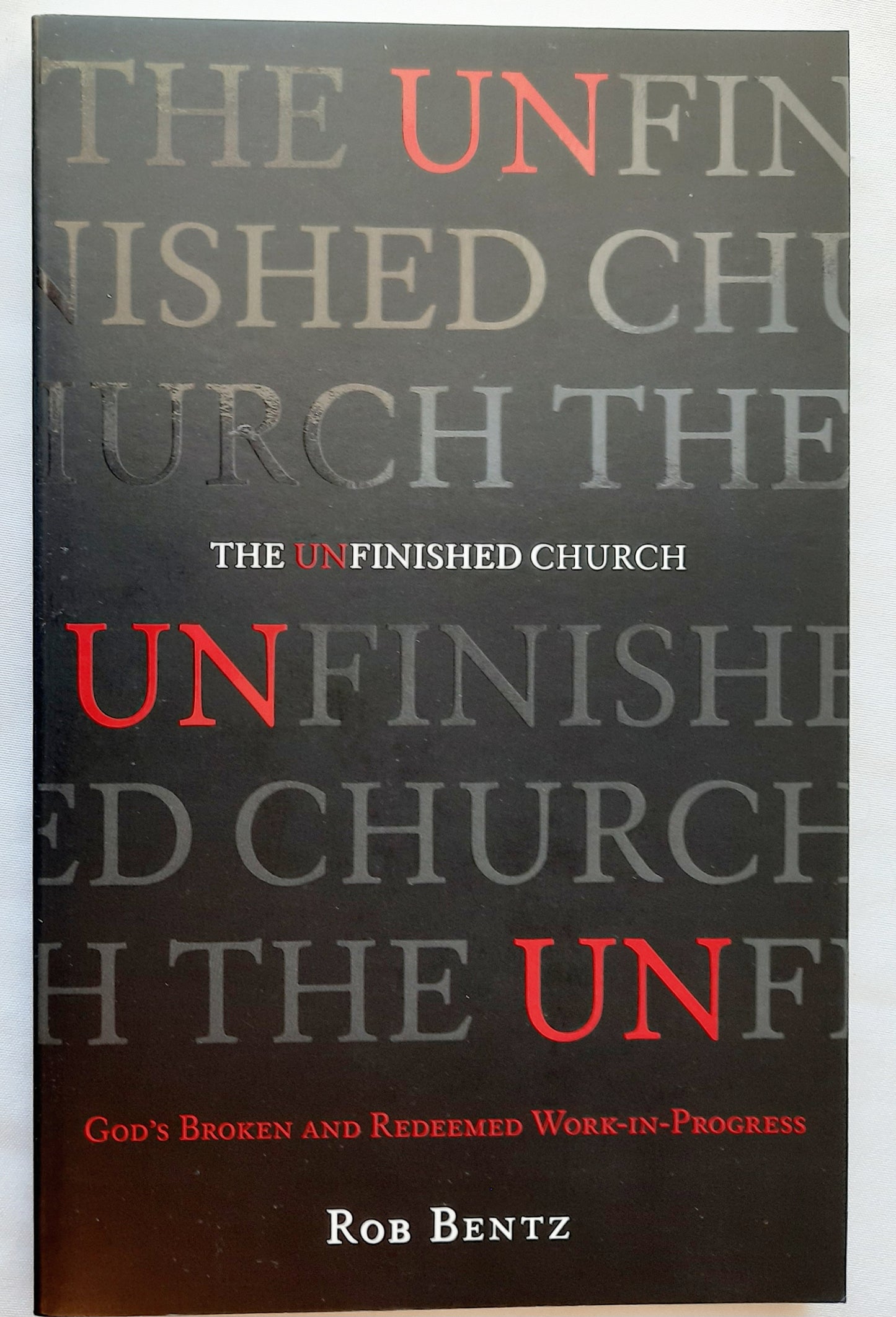 The Unfinished Church: God's Broken and Redeemed work-in-Progress by Rob Bentz (New, 2014, Pbk, 176 pages, Crossway)