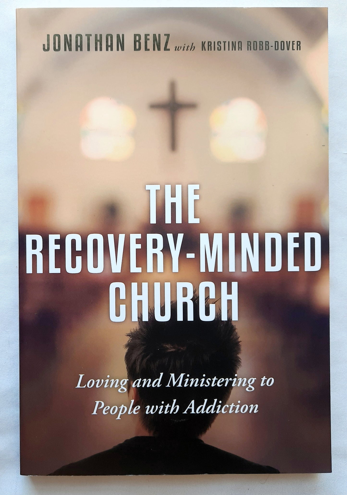 The Recovery Minded Church: Loving and Ministering to People with Addiction by Jonathan Benz (New, 2015, Pbk, 192 pages, IVP Praxis)