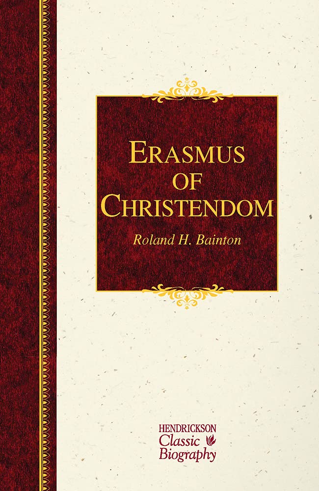 Erasmus of Christendom by Roland H. Bainton (New, 2016, HC, 356 pages, Hendrickson Publications)
