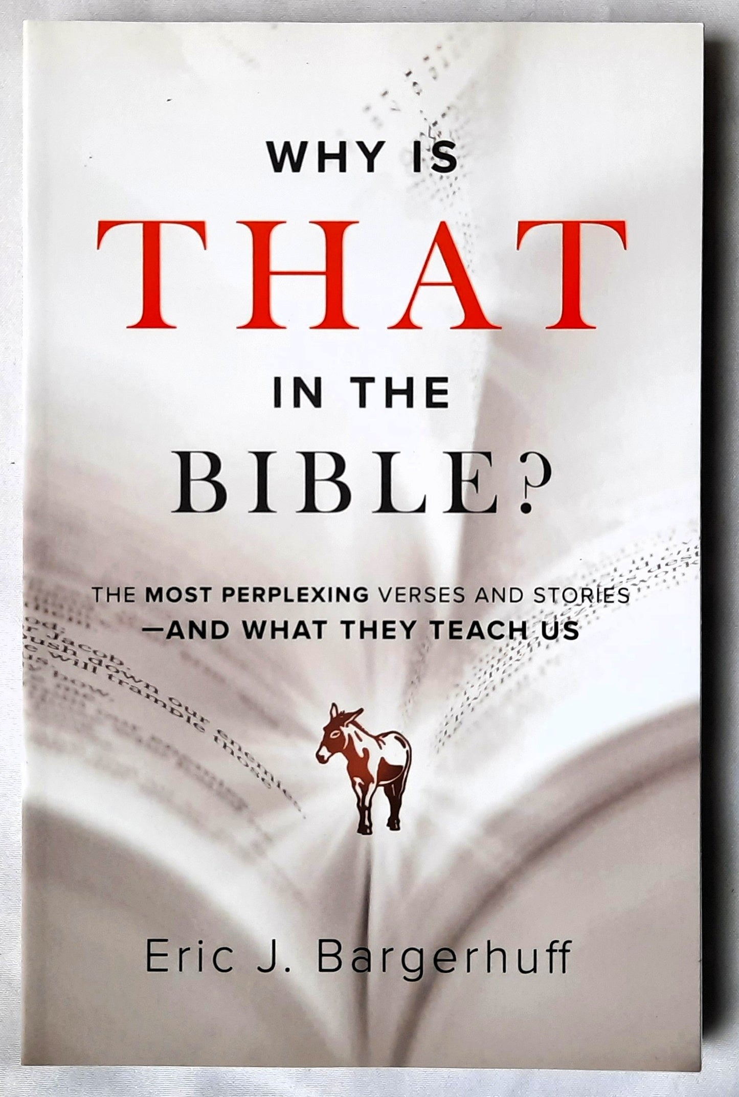 Why Is That in the Bible? The Most Perplexind Verses and Stories and What They Teach Us by Eric J. Bargerhuff (New, 2020, Pbk, 237 pages, Bethany House)