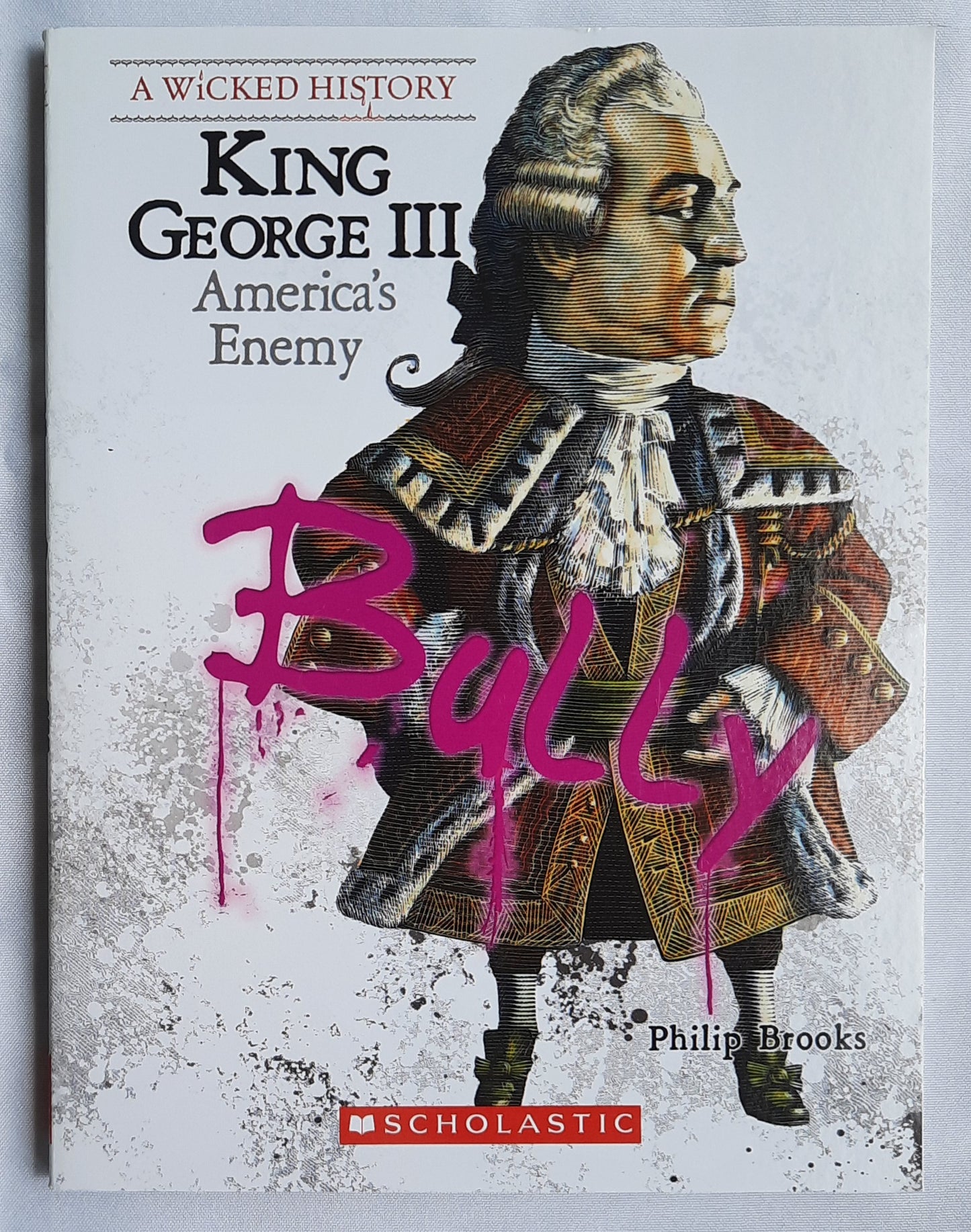 A Wicked History: King George III America's Enemy by Philip Brooks (New, 2009, Pbk, 128 pages, Scholastic)