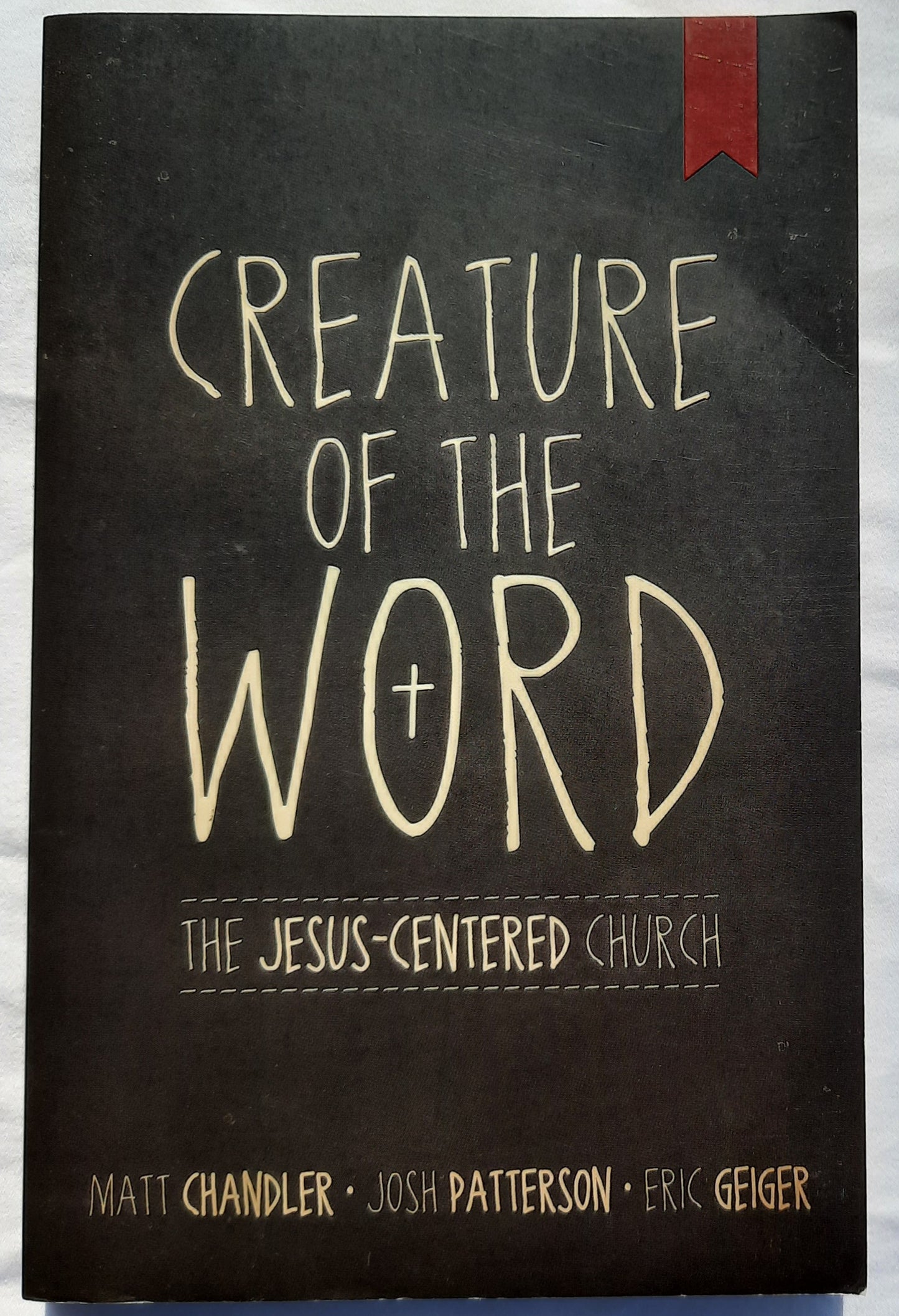 Creature of the Word by Matt Chandler; Josh Patterson; Eric Geiger (Very good, Pbk, 2012, B&H Publishing, 242 pages)