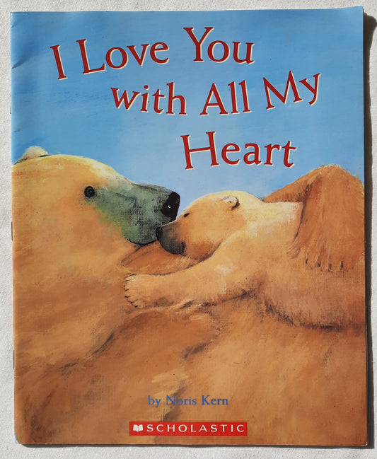 I Love You with All My Heart by Noris Kern (Very good, 2005, Pbk, 32 pages, Scholastic)