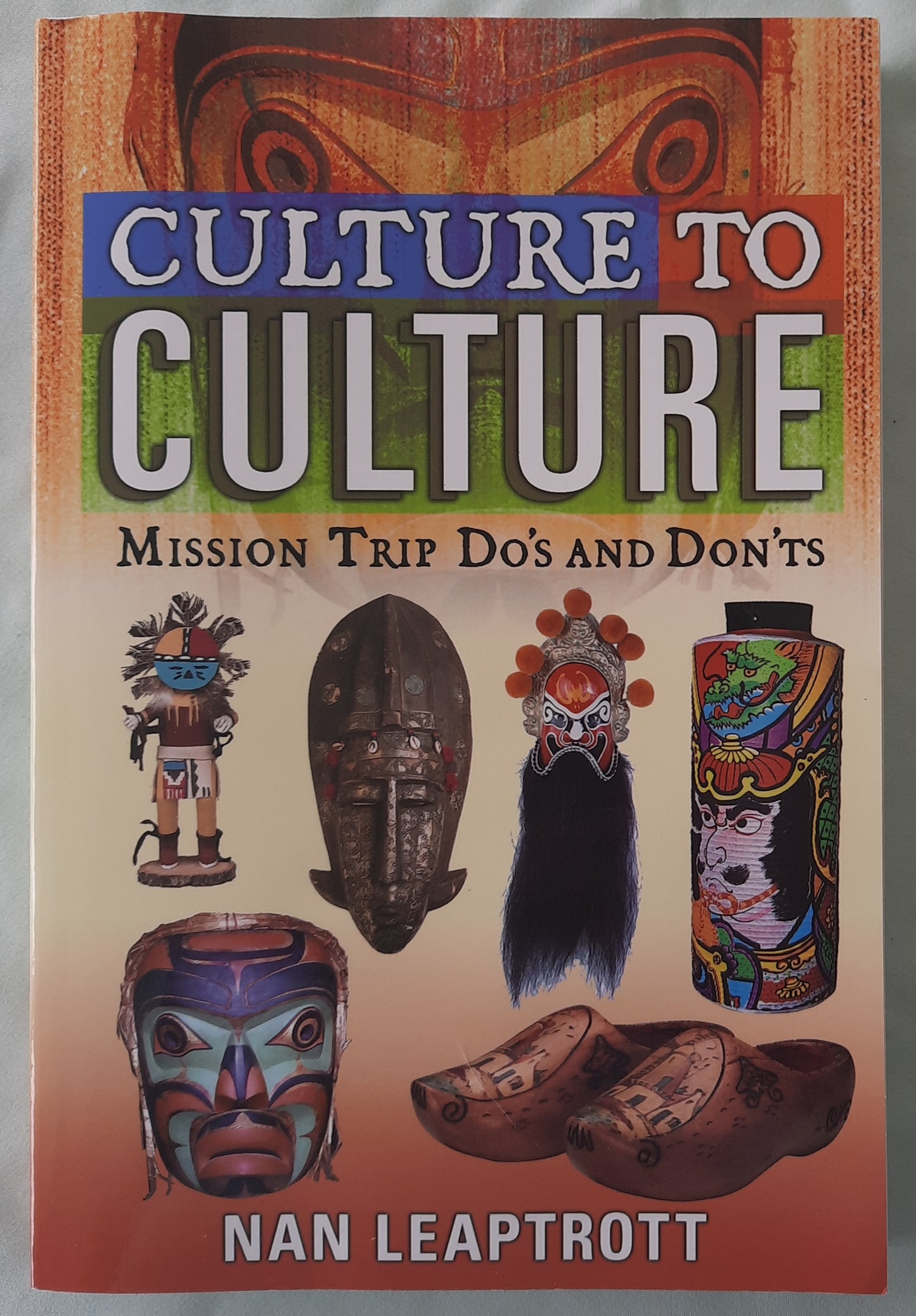 Culture to Culture: Mission Trip Do's and Don'ts by Nan Leaptrott (Very good, 2005, Pbk, 322 pages, AMG Publishers)