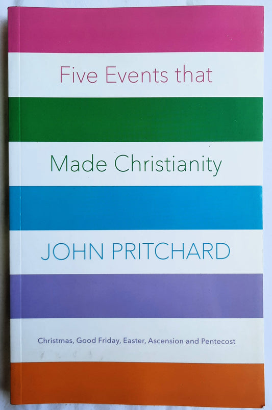 Five Events that Made Christianity: Christmas, Good Friday, Easter, Ascension and Pentecost by John Pritchard (New, 2018, Pbk, 160 pages, SPCK)