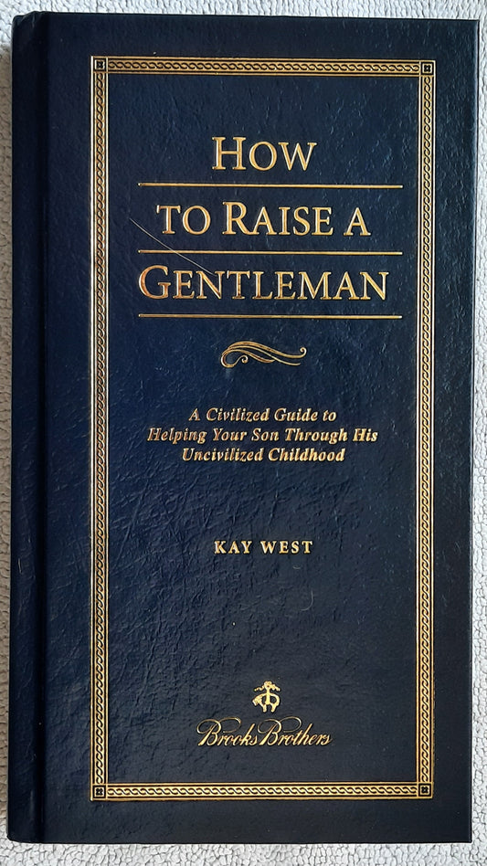 How to Raise a Gentleman: A Civilized Guide to Helping Your Son Through His Uncivilized Childhood by Kay West (new, 2001, HC, 214 pages, Thomas Nelson)