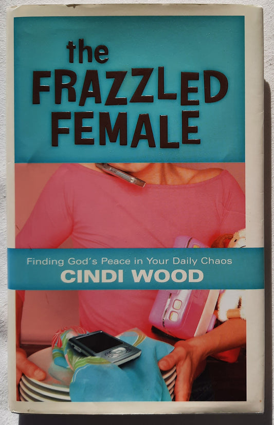 The Frazzled Female: Finding God's Peace in Your Daily Chaos by Cindi Wood (Good, 2006, HC, 122 pages, Broadman & Holman)