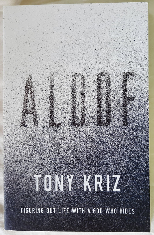 Aloof: Figuring Out Life with a God Who Hides by Tony Kriz (New, 2014, Pbk, 228 pages, W Publishing Group)