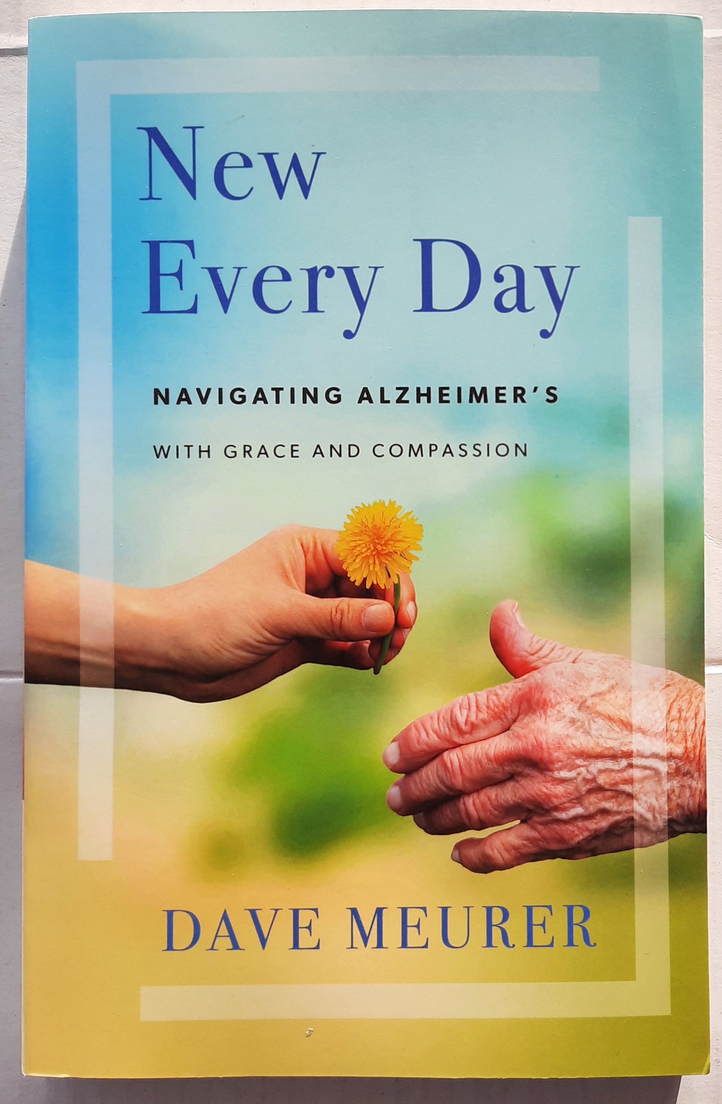 New Every Day: Navigating Alzheimer's with Grace and Compassion by Dave Meurer (New, 2018, PBK, 229 pgs, Revell)