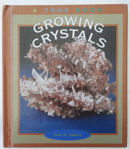 Growing Crystals by Ann O. Squire (True Books: Earth Science, Very good, 2002, HC, Scholastic, 48 pgs)