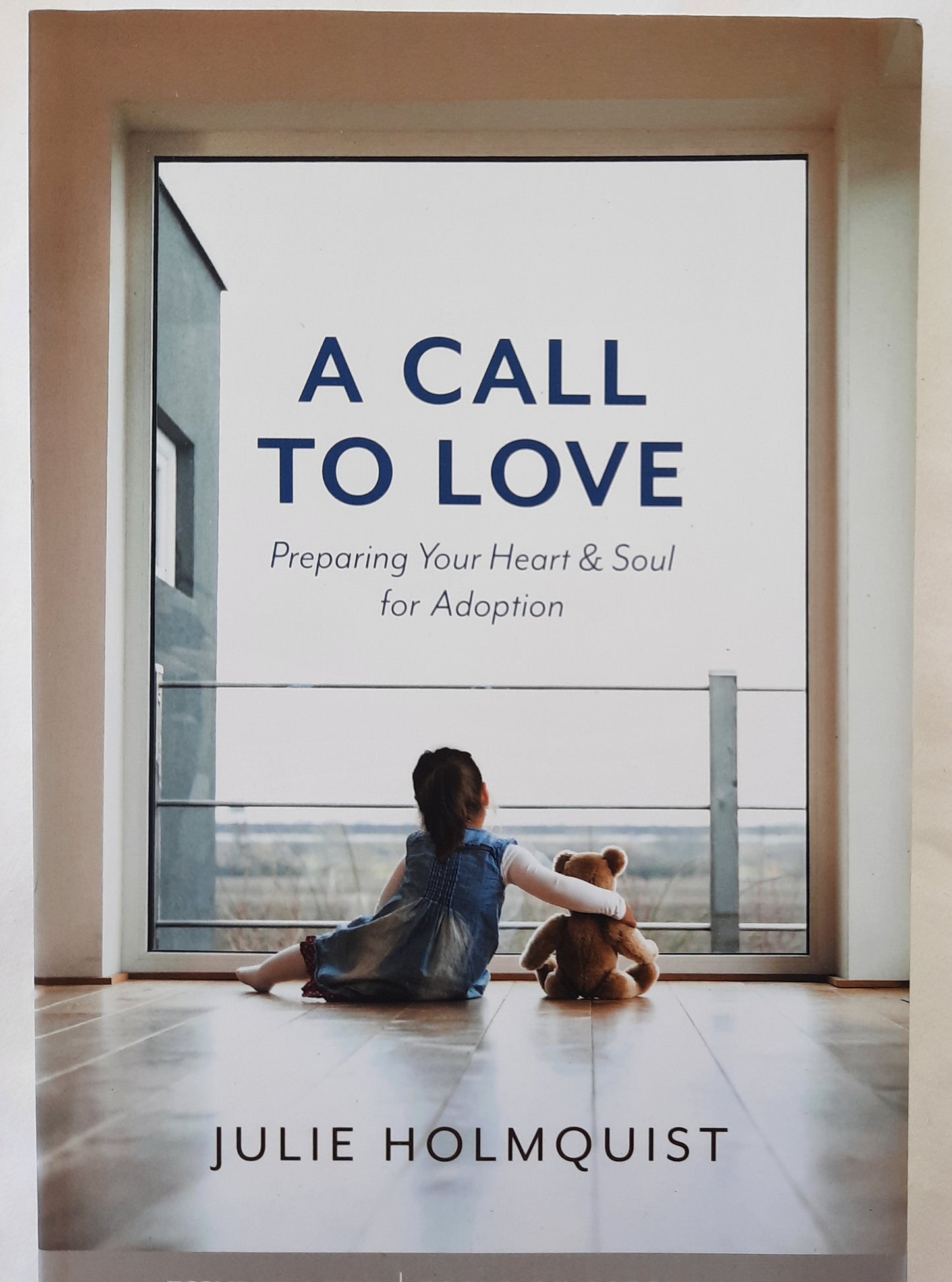 A Call to Love: Preparing Your Heart & Soul for Adoption by Julie Holmquist (New, 2018, Pbk, 233 pgs, Tyndale)