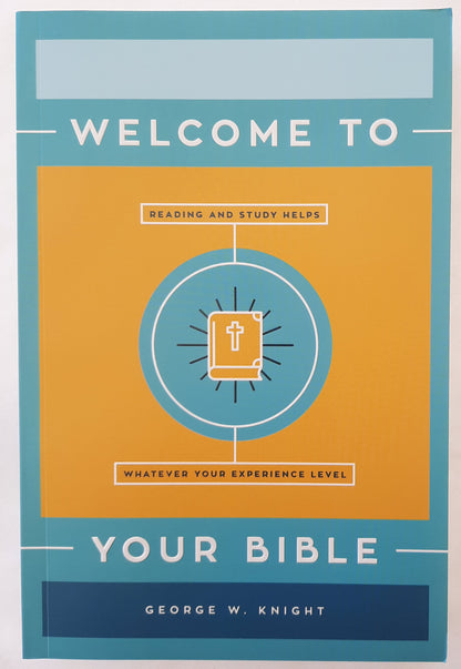 Welcome to Your Bible: Reading and Study Helps Whatever Your Experience Level by George W. Knight (New, 2020, Pbk, 350 pgs, Barbour)