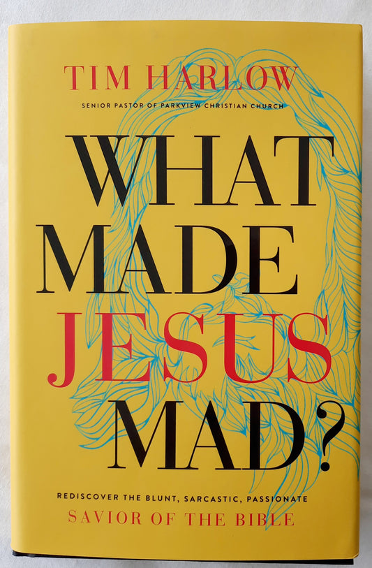 What Made Jesus Mad? Rediscover the Blunt, Sarcastic, Passionate Savior of the Bible by Tim Harlow (New, 2019, HC, 209 pages, Nelson Book)