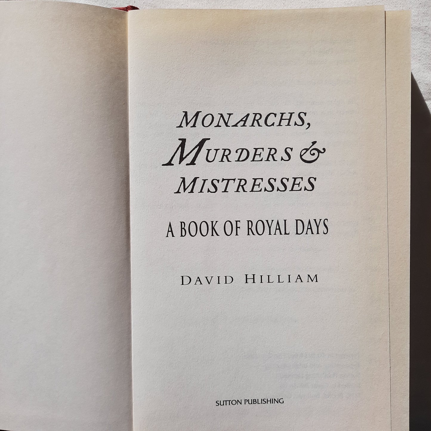 Monarchs, Murders & Mistresses: A Book of Royal Days by David Hilliam (Good, 2000, HC, 366 pgs, Sutton Pub.)