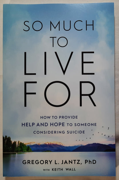 So Much to Live For: How to Provide Help and Hope to Someone Considering Suicide by Gregory L. Jantz; Keith Wall (New, 2021, Pbk, 171 pages, Revell)