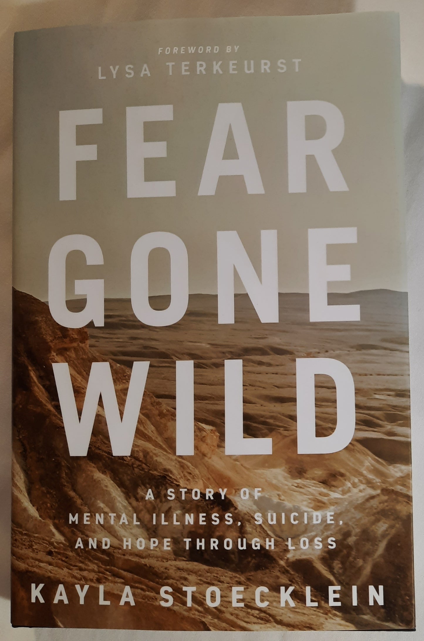 Fear Gone Wild: A Story of Mental Illness, Suicide, and Hope Through Loss by Kayla Stoeklein (New, 2020, HC, 205 pages, Nelson Books)