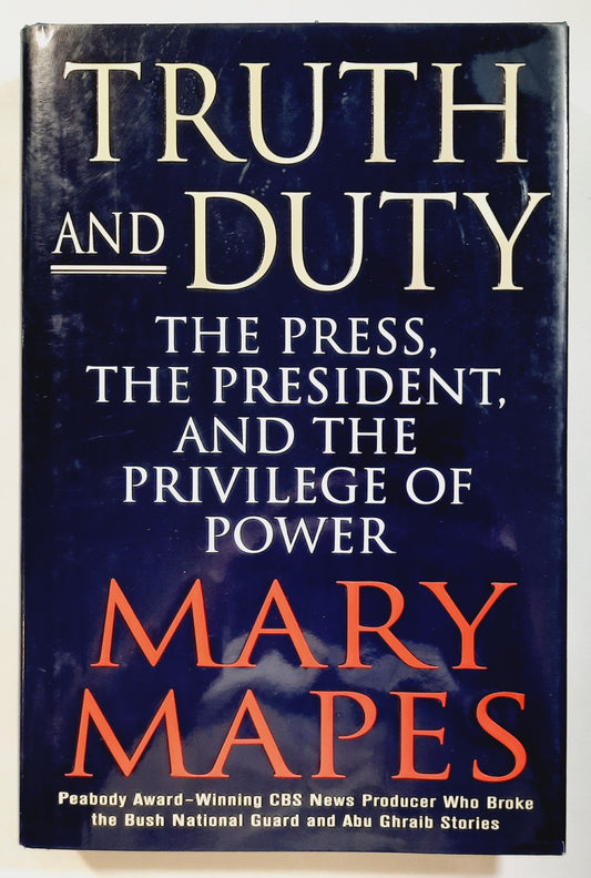 Truth and Duty: The Press, the President, and the Privilege of Power by Mary Mapes (Very good, 2005, HC, 371 pages, St. Martin's Press)