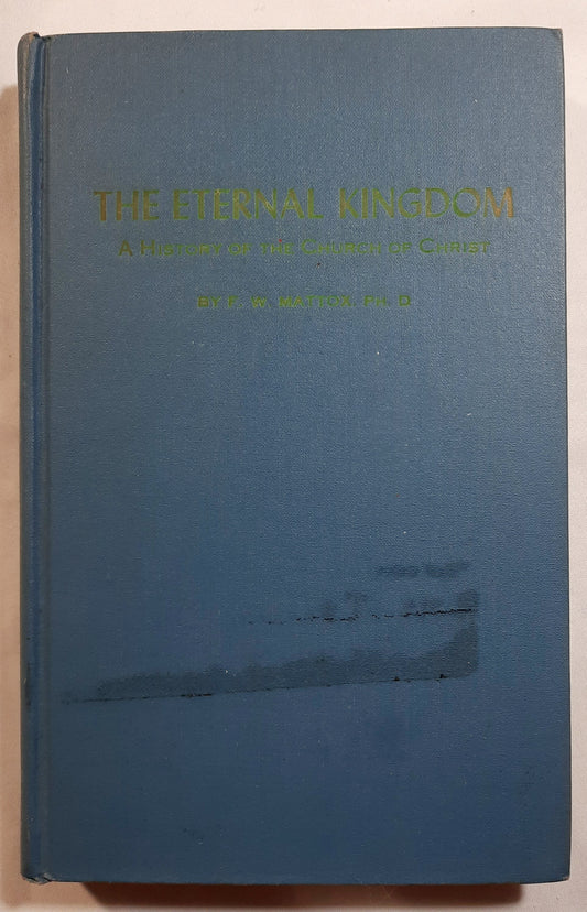 The Eternal Kingdom: A History of the Church of Christ by F. W. Mattox (Good, 1961, HC, 351 pages, Gospel Light Publishing)