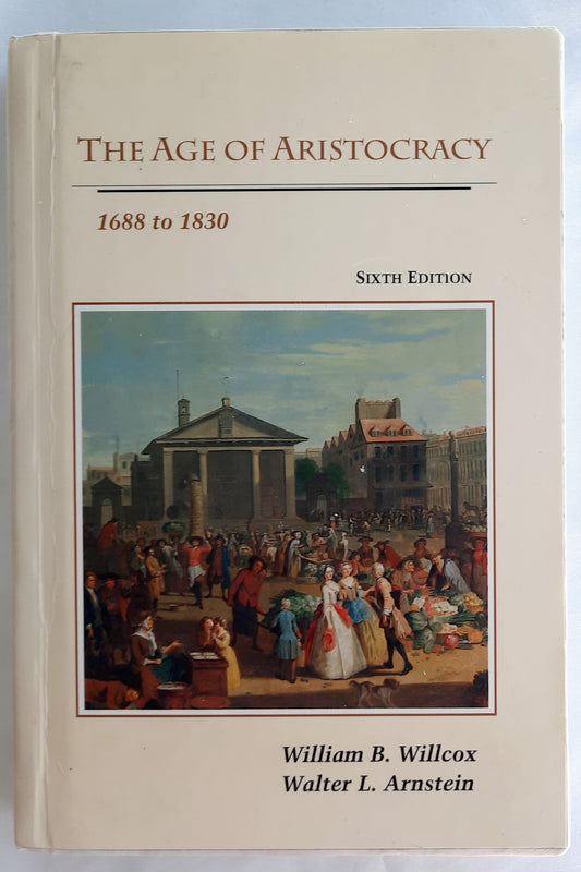 The Age of Aristocracy 1488 to 1830 Sixth Edition by William B. Willcox; Walter L. Arnstein (Good, 1992, HC, 346 pages, D.C. Heath & Co.)