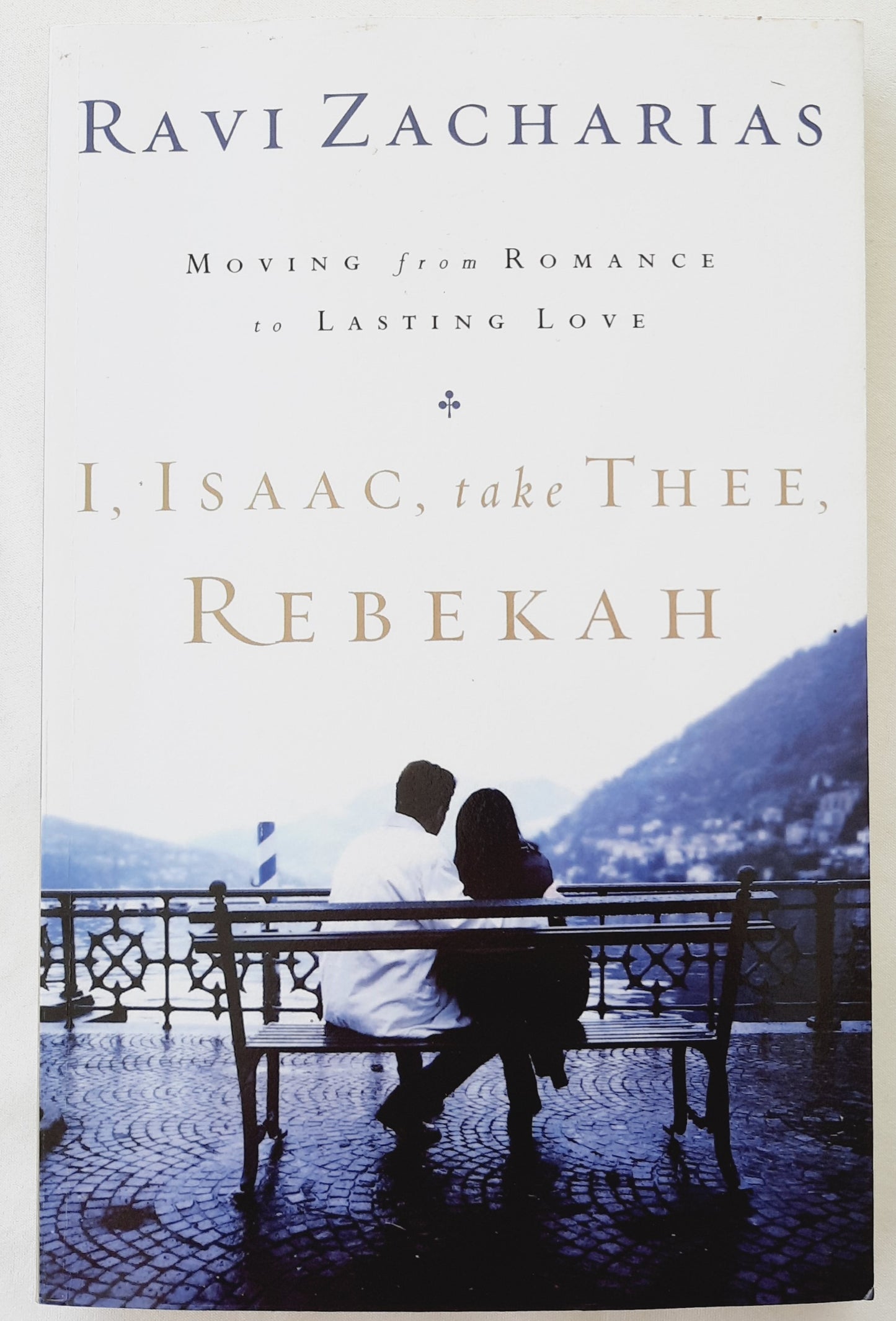 I, Isaac, take Thee Rebekah: Moving from Romance to Lasting Love by Ravi Zacharias (Very Good, 2004, Pbk, 159 pages, Thomas Nelson)