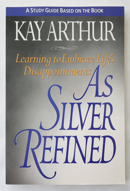 As Silver Refined: Learning to Embrace Life's Disappointments Study Guide by Kay Arthur (Very good, 1999, Pbk, 93 pages, WaterBrook)