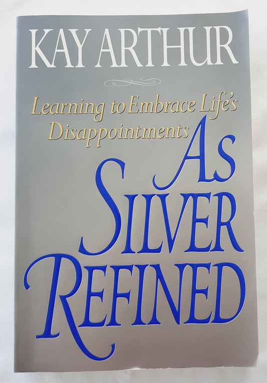 As Silver Refined: Learning to Embrace Life's Disappointments by Kay Arthur (Very good, 1997, Pbk, 276 pages, WaterBrook)