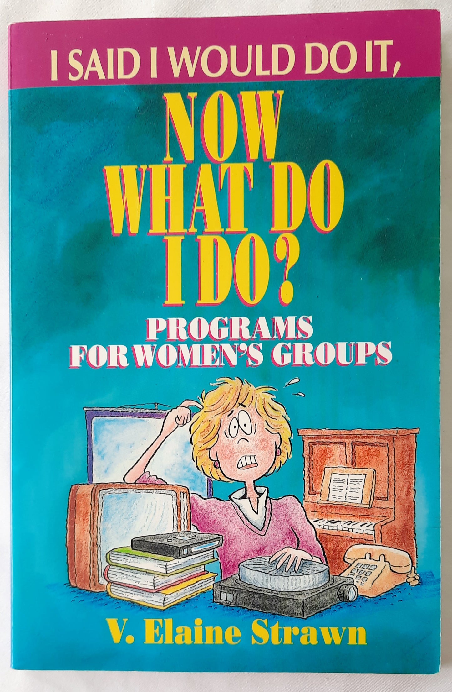 I Said I Would Do It, Now What Do I Do? Programs for Women's Groups by Elaine V. Strawn (Good, 1994, PBk, 126 pages, Abingdon)