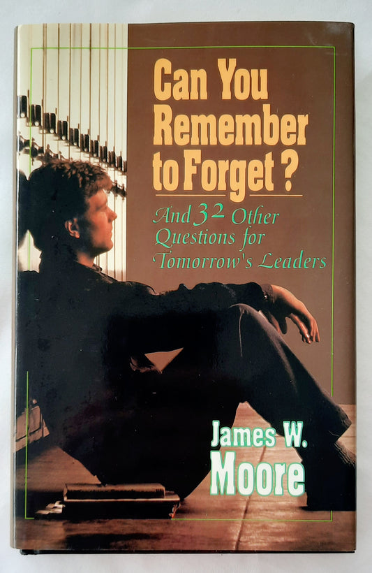 Can You Remember to Forget? And 32 Other Questions for Tomorrow's Leaders by James W. Moore (Very good, 1991, HC, 95 pages, Abingdon)