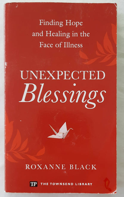 Unexpected Blessings: Finding Hope and Healing in the Face of Illness by Roxanne Black (Very Good, 2008, Pbk, 224 pages, Townsend Press)