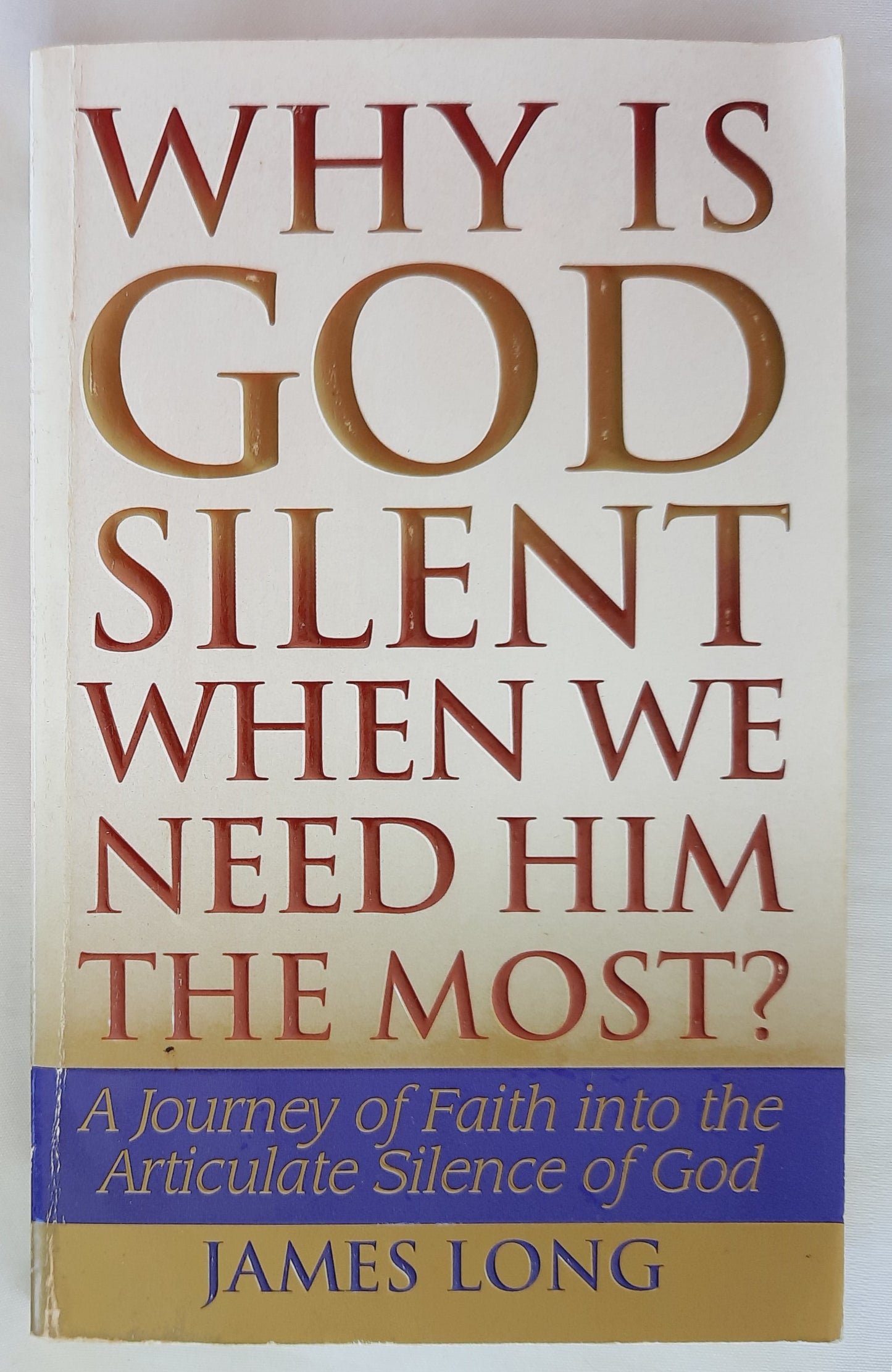 Why Is God Silent When We Need Him the Most? A Journey of Faith into the Articulate Silence of God by James Long (Very Good, 1994, Pbk, 155 pages, Zondervan)