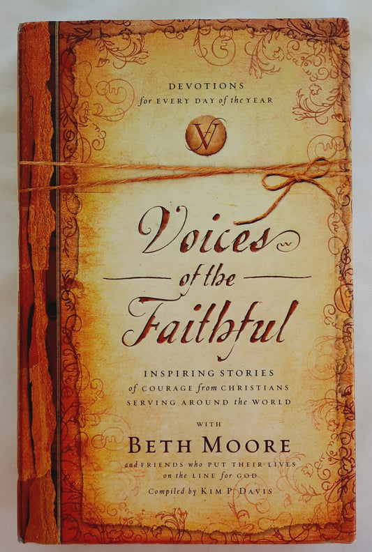 Voices of the Faithful: Inspiring Stories of Courage from Christians Serving Around the World by Kim P. Davis; Beth Moore (Very good, 2005, HC, 452 pages, Integrity Publishers)