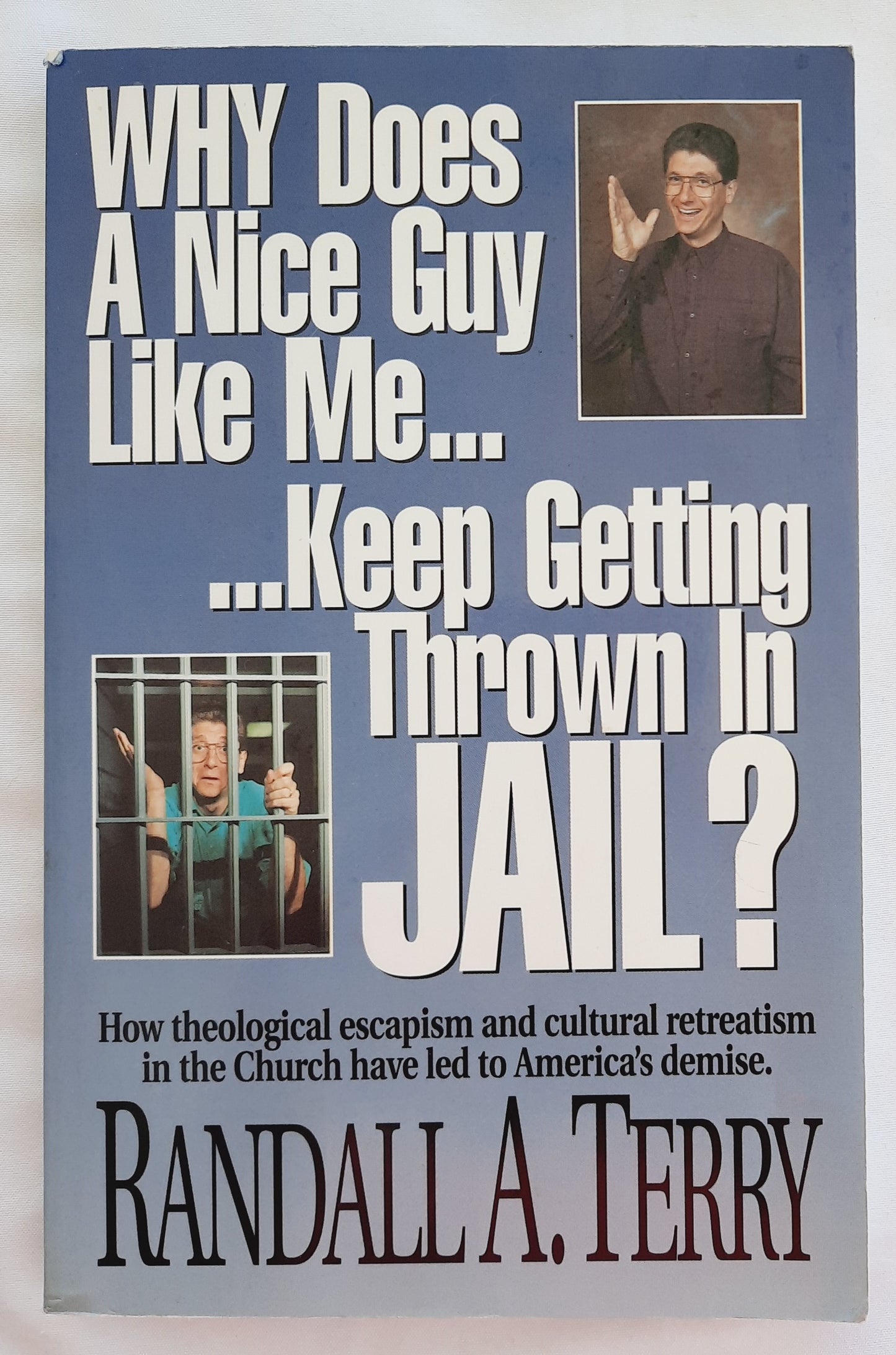 Why Does a Nice Guy Like Me Keep Getting Thrown in Jail? by Randall A. Terry (Good, 1993, Pbk, 177 pages, Resistance Press)