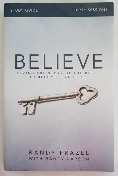 Believe Study Guide: Living the Story of the Bible to Become Like Jesus by Randy Frazee; Randy Larson (Very Good, 2015, Pbk, 234 pages, Zondervan)