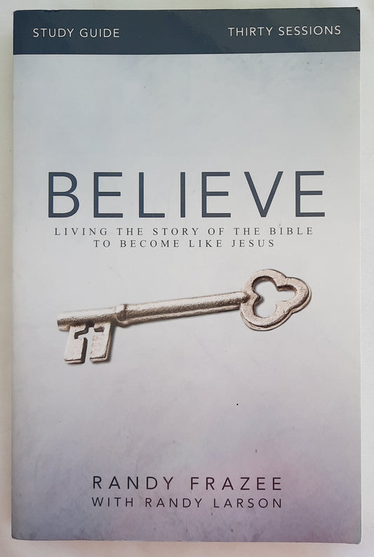 Believe Study Guide: Living the Story of the Bible to Become Like Jesus by Randy Frazee; Randy Larson (Very Good, 2015, Pbk, 234 pages, Zondervan)