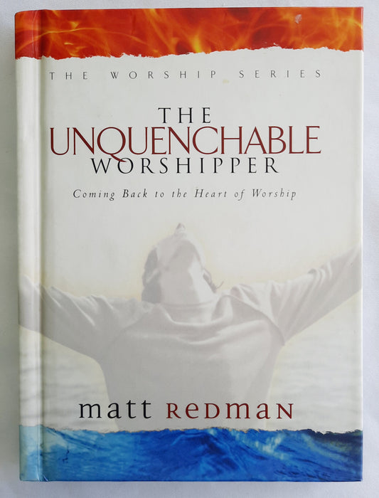 The Unquenchable Worshipper: Coming Back to the Heart of Worship by Matt Redman (Very good, 2001, HC, 126 pages, Regal)