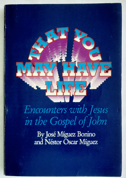 That You May Have Life: Encounters with Jesus in the Gospel of John by Jose Miguez Bonino; Nestor Oscar Miguez (Very Good, 1991, PBk, 121 pages, General Board of Global Ministries)