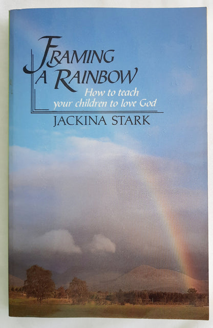 Framing a Rainbow: How to Teach Your Children to Love God by Jackina Stark (Good, 1989, Pbk, 143 pages, College Press)