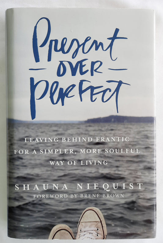 Present Over Perfect: Leaving Behind Frantic for a Simpler, More Soulful Way of Living by Shauna Niequist (Very good, 2016, HC, 236 pages, Zondervan)