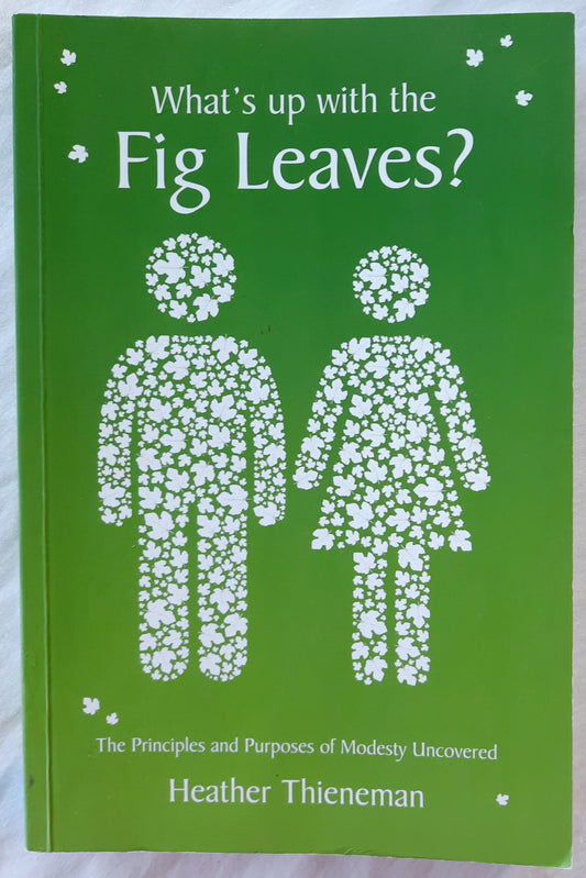 What's Up with the Fig Leaves? The Principles and Purposes of Modesty Uncovered by Heather Thieneman (Good, 2016, Pbk, Christian Focus, 213 pages)