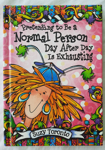 Pretending to Be a Normal Person Day After Day is Exhausting by Suzy Toronto (Very good, 2015, HC, Blue Mountain Press)