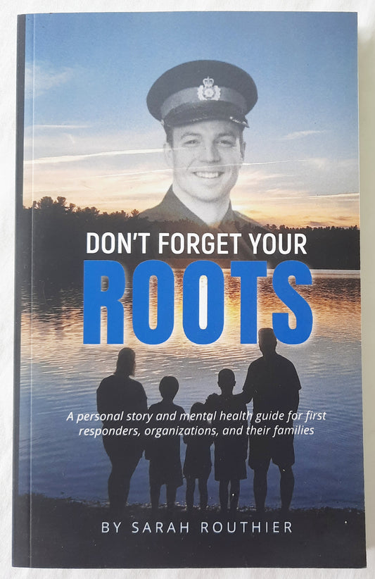 Don't Forget Your Roots: A personal story and mental health guide for first responders, organizations, and their families by Sarah Routhier (Like new, 2021, Pbk, 150 pages)