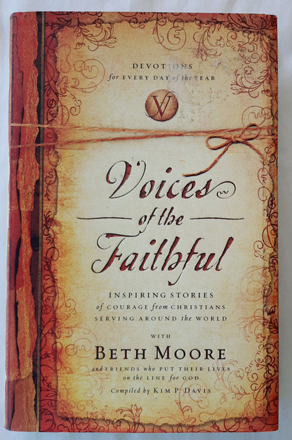 Voices of the Faithful: Inspiring Stories of Courage from Christians Serving Around the World by Kim P. Davis; Beth Moore (Very good, 2005, HC, 452 pages, Integrity Publishers)