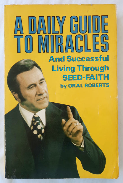 A Daily Guide to Miracles and Successful Living Through Seed-Faith by Oral Roberts (Good, 1975, Pbk, 367 pages, Pinoak Publications)