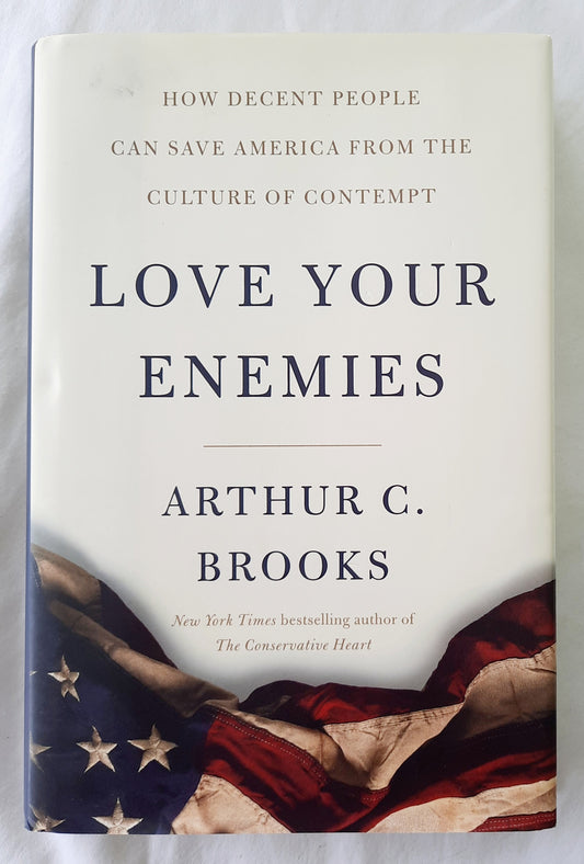 Love Your Enemies: How Decent People Can Save America From the Culture of Contempt by Arthur C. Brooks (Very good, 2019, HC, 242 pages, Broadside Books)