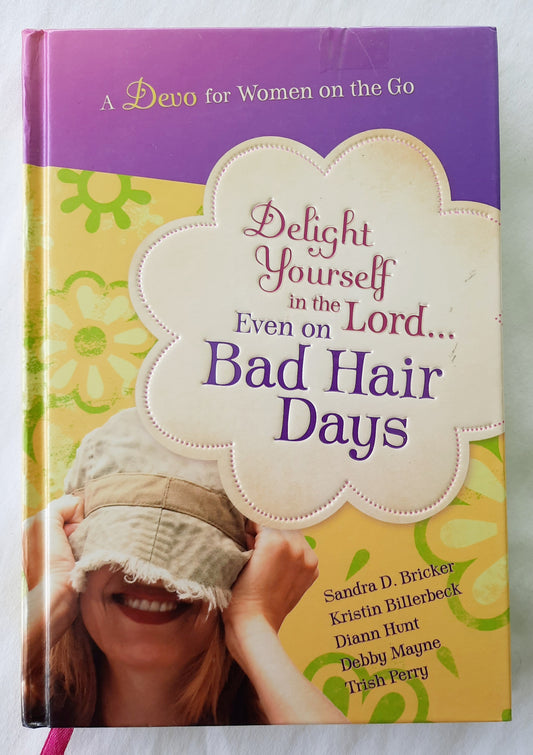 Delight Yourself in the Lord Even on Bad Hair Days by Sandra Bricker; Kristen Billerbeck; et al (Very good, 2010, HC, 206 pages, Summerside Press)