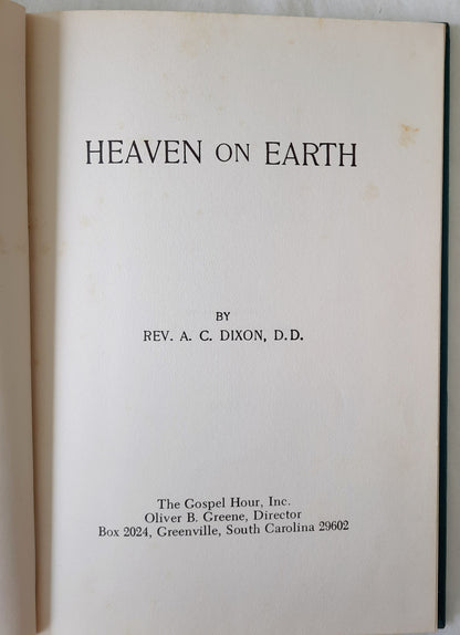 Heaven on Earth by Rev. A. C. Dixon (Acceptable, 1970?, HC, 119 pages, The Gospel Hour, Inc.)