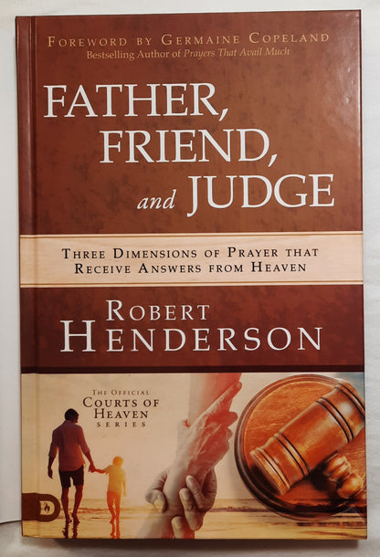 Father, Friend and Judge: Three Dimensions of Prayer That Receive Answers from Heaven by Robert Henderson (New, 2020, HC, 211 pages, Destiny Image)