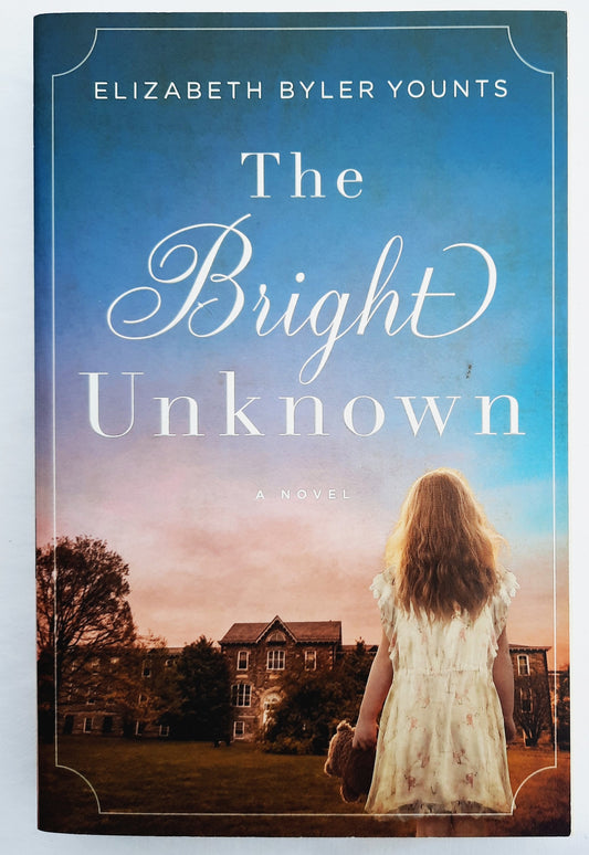 The Bright Unknown by Elizabeth Byler Younts (New, 2019, Pbk, 356 pages, Thomas Nelson)