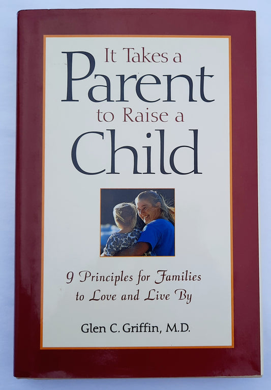 It Takes a Parent to Raise a Child: 9 Principles for Families to Love and Live By by Glen C. Griffin (Very good, 1999, HC, 164 pages, Golden Books)