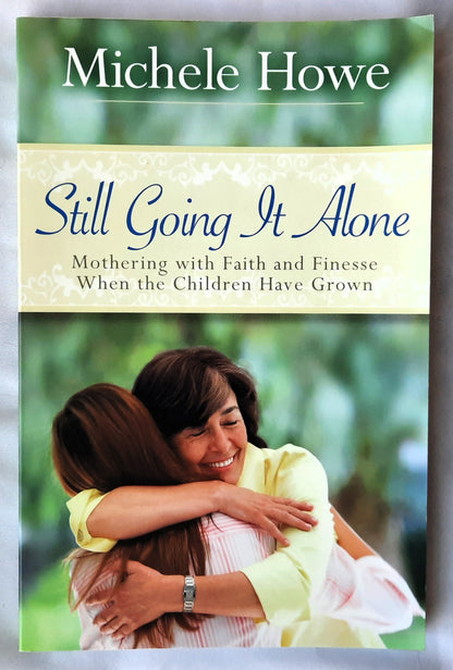 Still Going It Alone: Mothering With Faith and Finesse When the Children Have Grown by Michele Howe (New, 2009, Pbk, 126 pgs, Hendrickson)